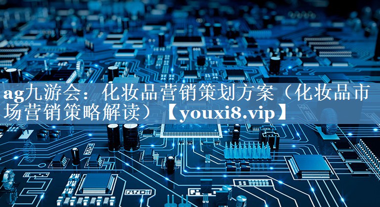 化妝品營銷策劃方案（化妝品市場營銷策略解讀）