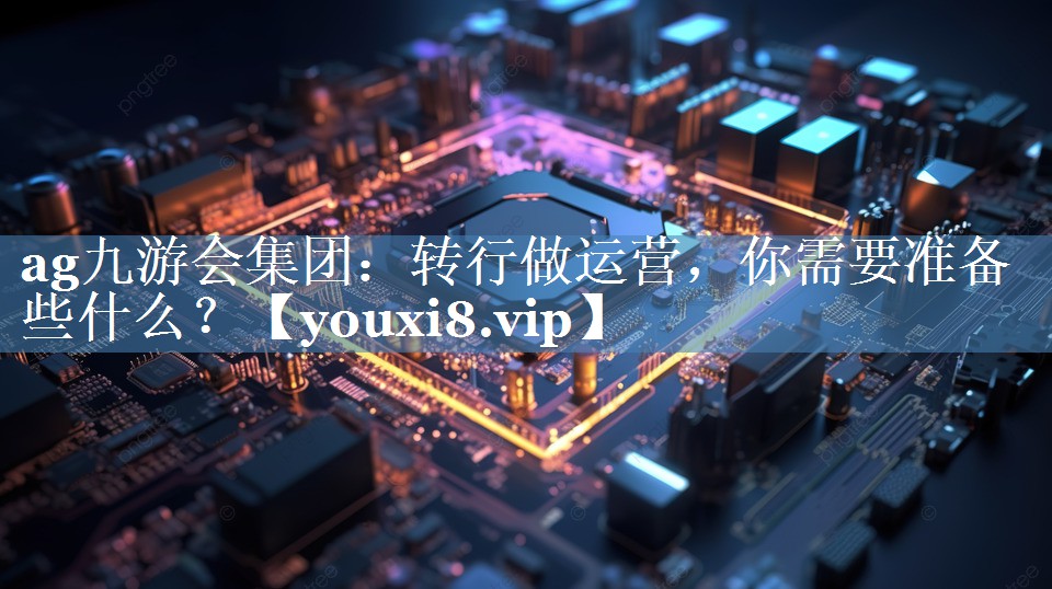 轉(zhuǎn)行做運(yùn)營，你需要準(zhǔn)備些什么？