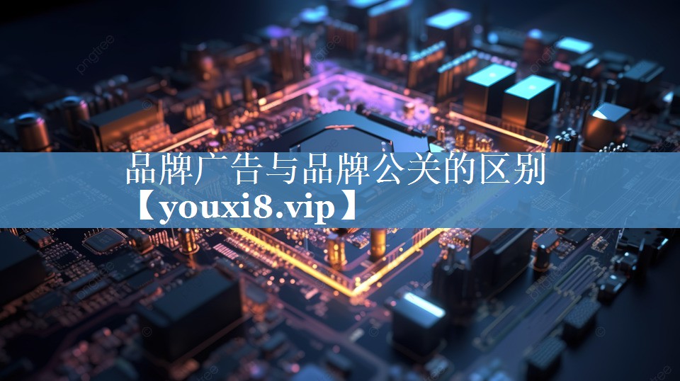 品牌廣告與品牌公關(guān)的區(qū)別