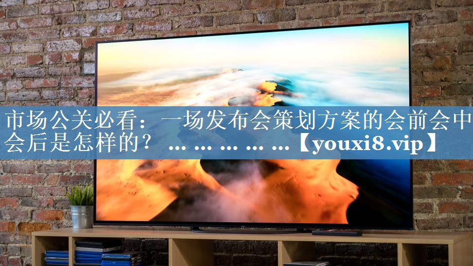 市場(chǎng)公關(guān)必看：一場(chǎng)發(fā)布會(huì)策劃方案的會(huì)前會(huì)中會(huì)后是怎樣的？ ... ... ... ... ...