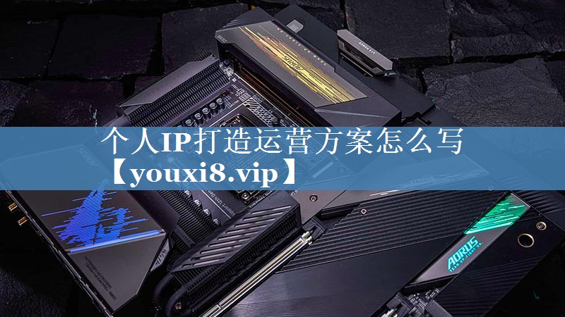 個(gè)人IP打造運(yùn)營方案怎么寫