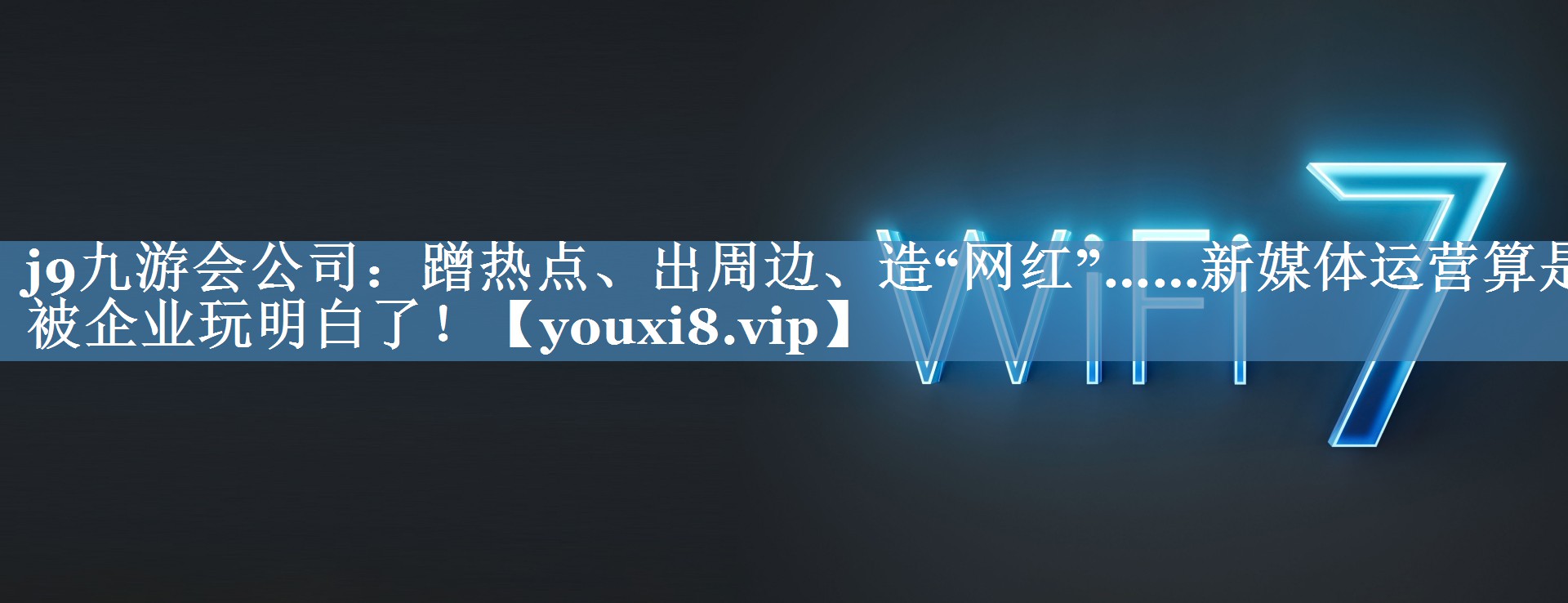蹭熱點、出周邊、造“網(wǎng)紅”……新媒體運營算是被企業(yè)玩明白了！