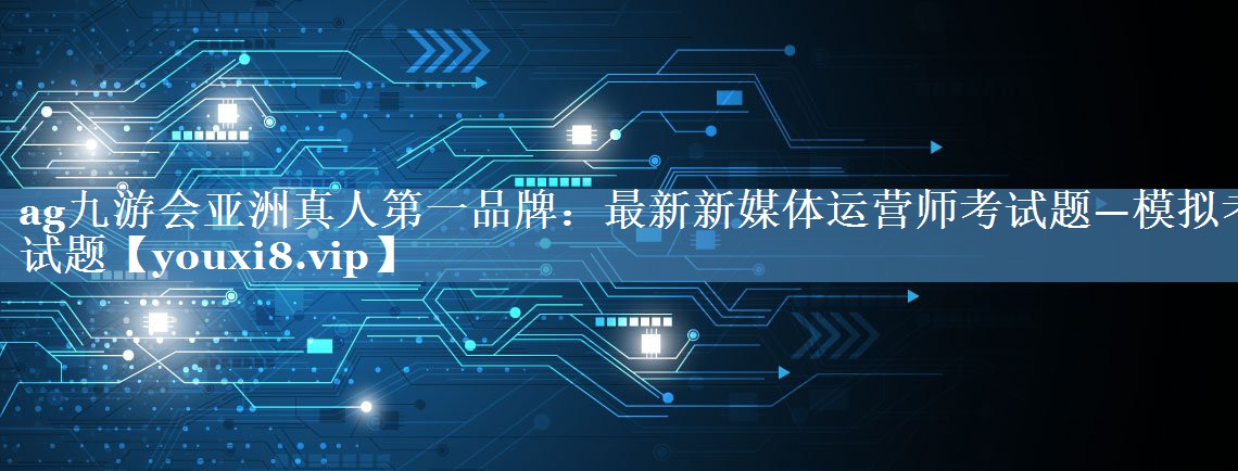 最新新媒體運營師考試題—模擬考試題