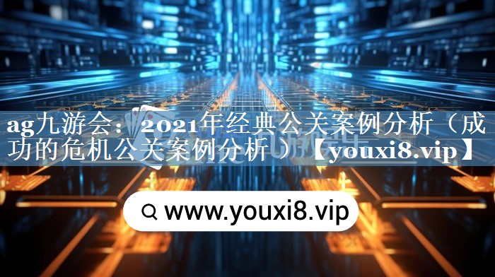 2021年經(jīng)典公關(guān)案例分析（成功的危機(jī)公關(guān)案例分析 ）