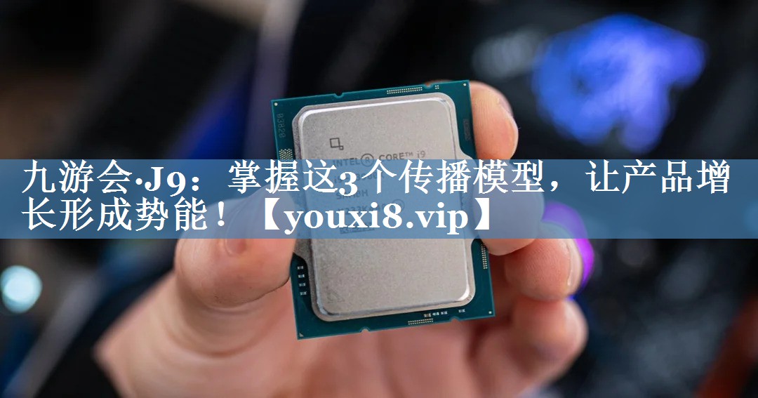 掌握這3個(gè)傳播模型，讓產(chǎn)品增長(zhǎng)形成勢(shì)能！