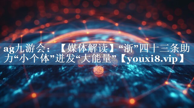 【媒體解讀】“浙”四十三條助力“小個體”迸發(fā)“大能量”