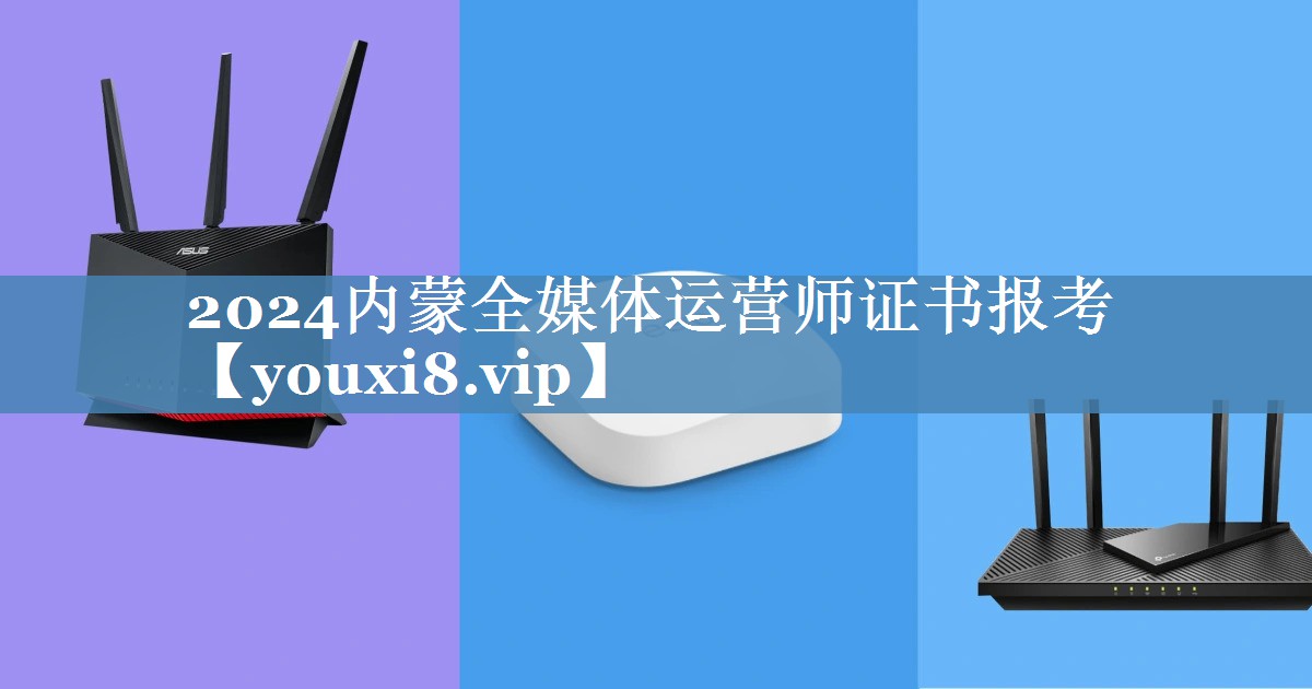 2024內(nèi)蒙全媒體運(yùn)營師證書報(bào)考