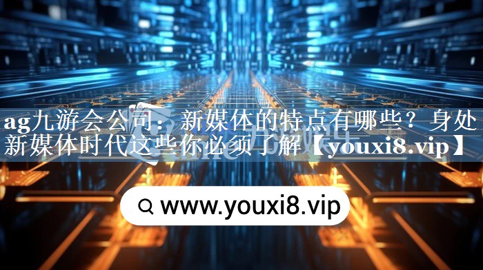 新媒體的特點(diǎn)有哪些？身處新媒體時(shí)代這些你必須了解