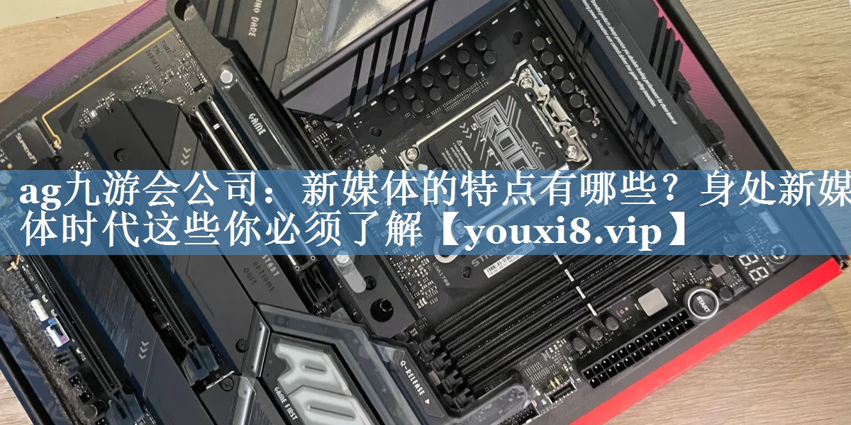 新媒體的特點(diǎn)有哪些？身處新媒體時(shí)代這些你必須了解