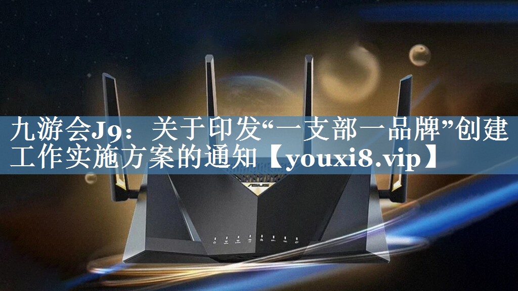 關于印發(fā)“一支部一品牌”創(chuàng)建工作實施方案的通知