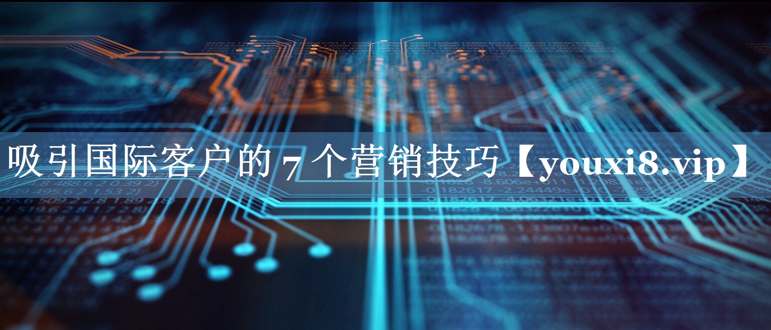 吸引國際客戶的 7 個營銷技巧