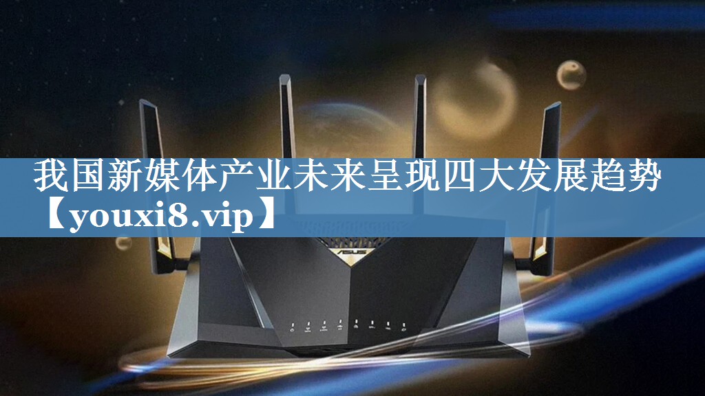 我國(guó)新媒體產(chǎn)業(yè)未來呈現(xiàn)四大發(fā)展趨勢(shì)