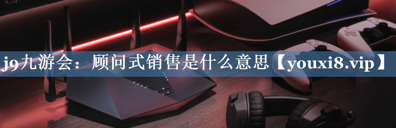 顧問式銷售是什么意思