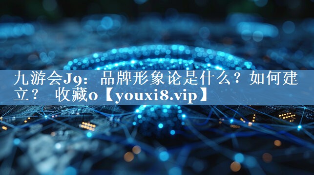 品牌形象論是什么？如何建立？  收藏0