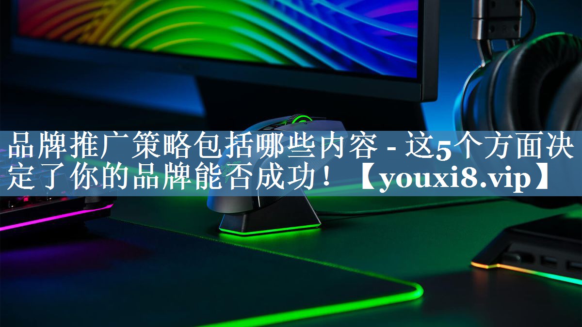品牌推廣策略包括哪些內(nèi)容 - 這5個(gè)方面決定了你的品牌能否成功！
