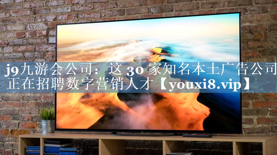 這 30 家知名本土廣告公司正在招聘數(shù)字營銷人才