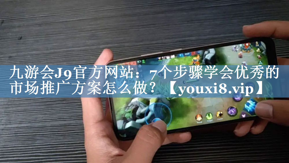 7個步驟學會優(yōu)秀的市場推廣方案怎么做？