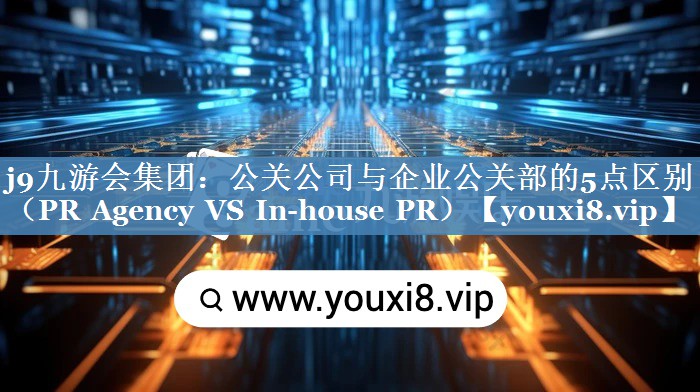公關(guān)公司與企業(yè)公關(guān)部的5點(diǎn)區(qū)別（PR Agency VS In-house PR）