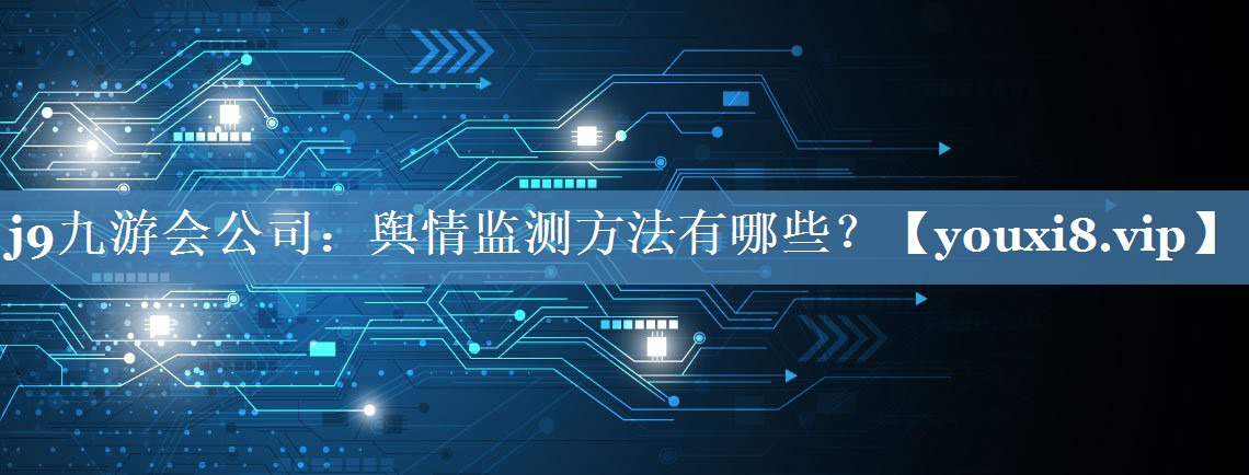 輿情監(jiān)測方法有哪些？