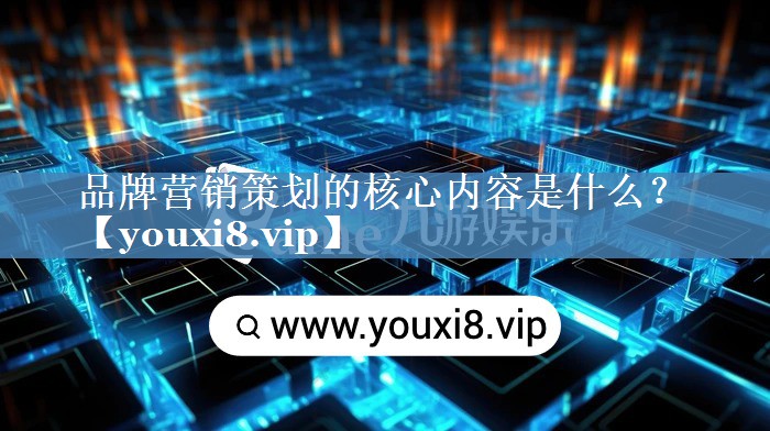 品牌營(yíng)銷策劃的核心內(nèi)容是什么？