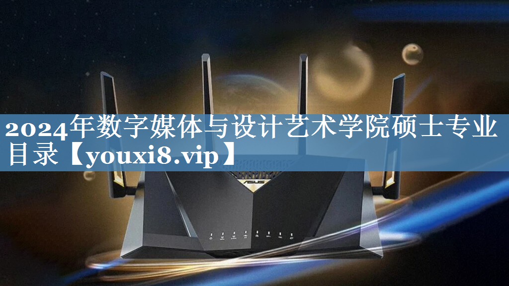 2024年數(shù)字媒體與設(shè)計(jì)藝術(shù)學(xué)院碩士專業(yè)目錄
