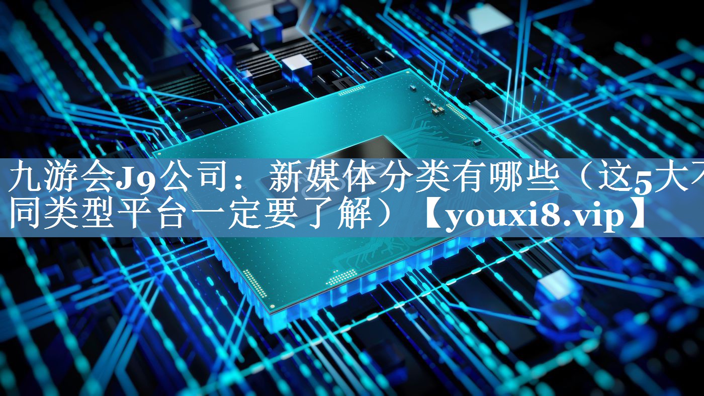 新媒體分類有哪些（這5大不同類型平臺(tái)一定要了解）